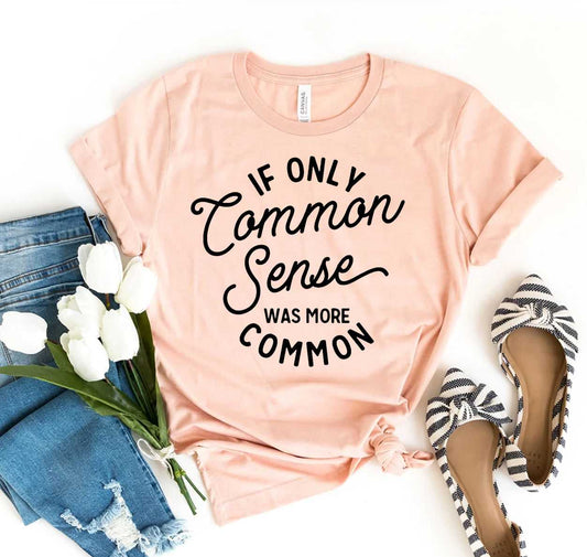 If Only Common Sense Was More Common T-shirt