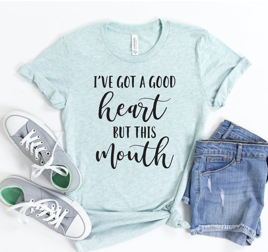 I Have Got A Big Heart But This Mouth T-shirt